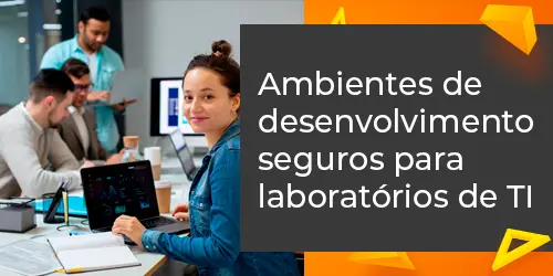 Otimize Laboratórios de TI com Ambientes de Desenvolvimento Seguros