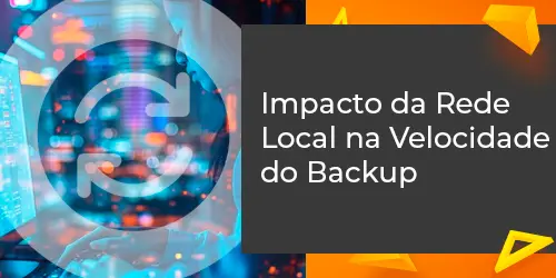 Como a Rede Local Impacta na Velocidade do Backup