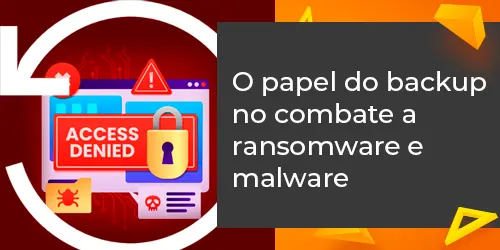 O papel do backup no combate a ransomware e malware