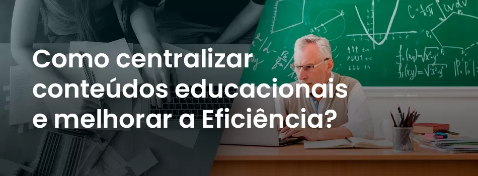 Como Centralizar Conteúdos Educacionais E Melhorar A Eficiência?