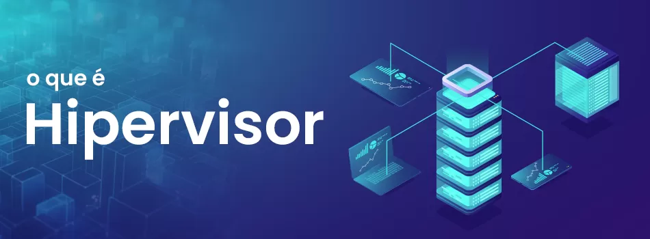 Hipervisor - A Chave Para Uma Virtualização Eficiente E Segura